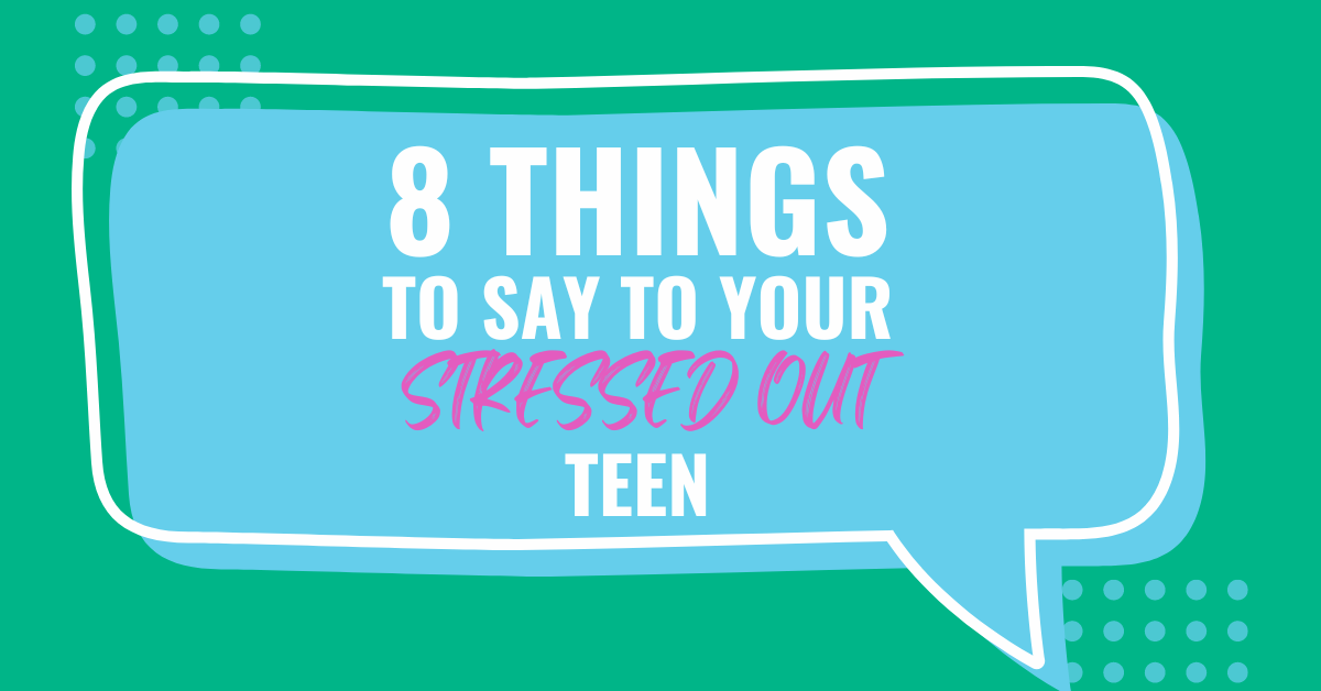 8 Things to Say to Your Stressed-Out Teen Quote Image